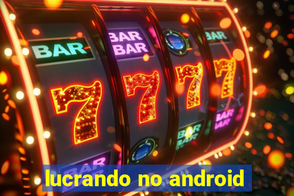 lucrando no android